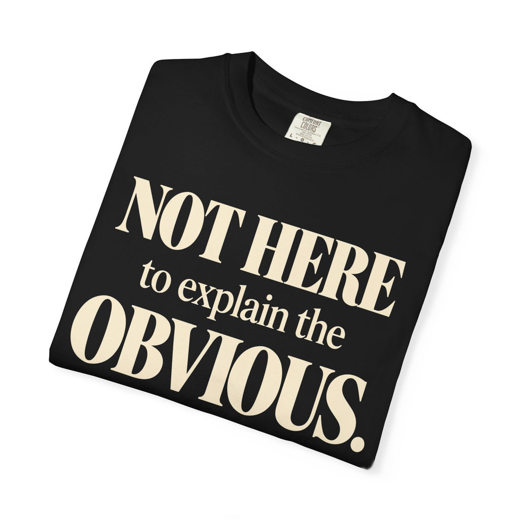 Not here to explain the obvious T-shirt