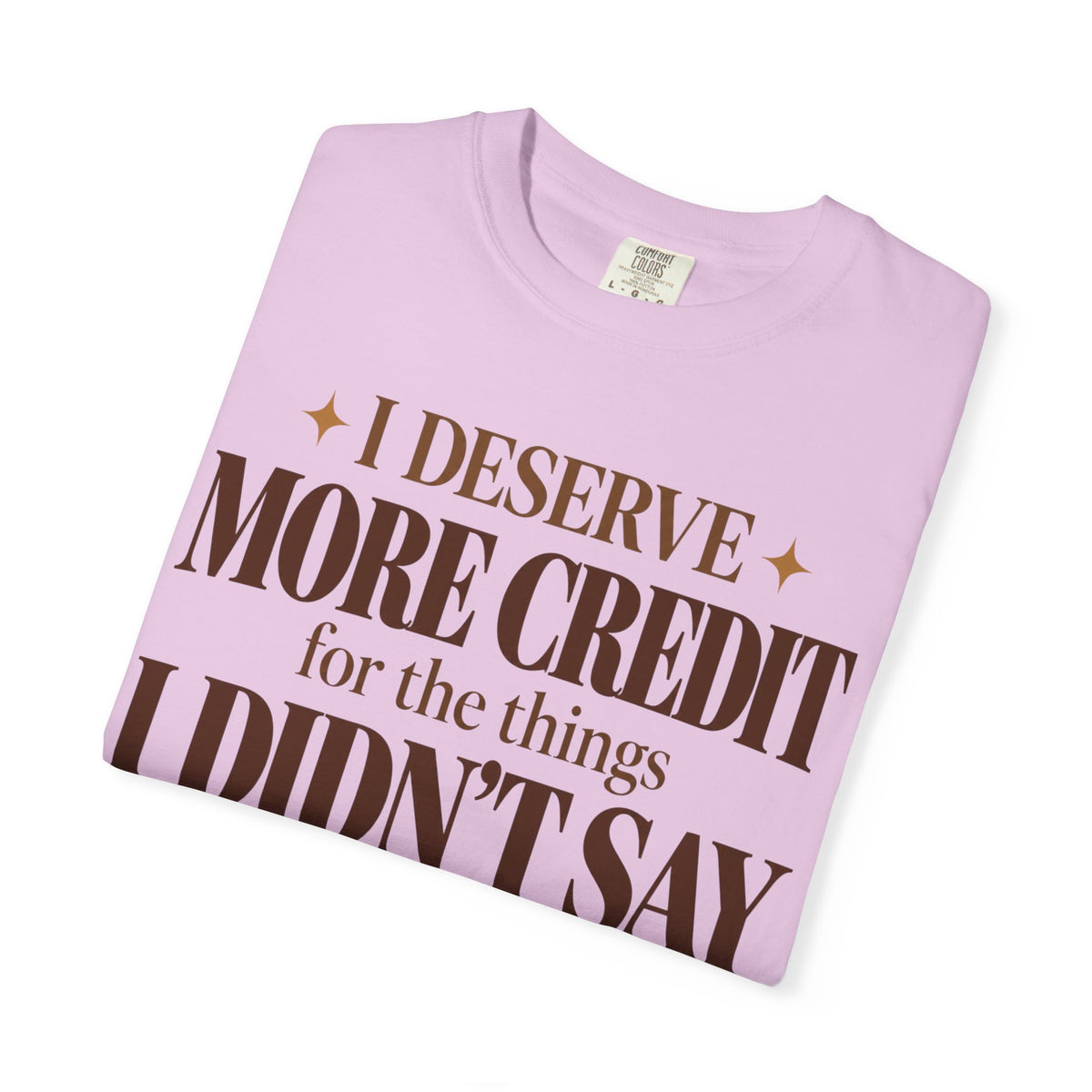 I deserve more credit for the things I didn't say T-shirt