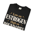 Low on estrogen.  High on boundaries T-shirt