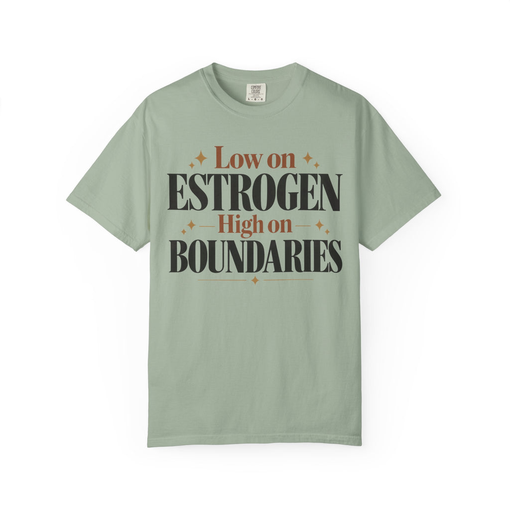 Low on estrogen.  High on Boundaries T-shirt