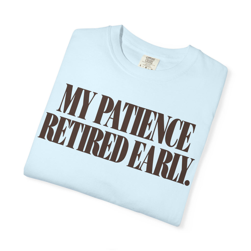 My patience retired early. T-shirt