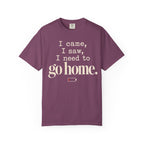 I came.  I saw.  I need to go home. T-shirt