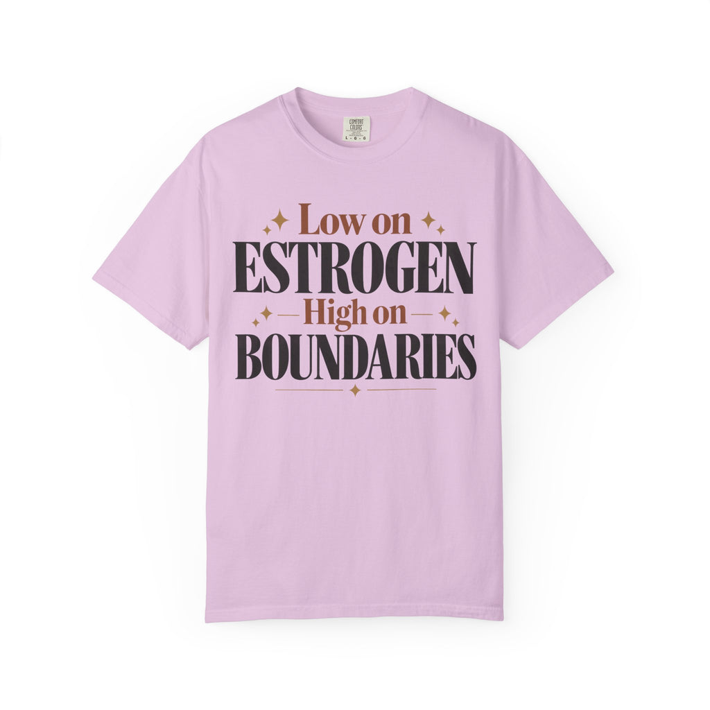 Low on estrogen.  High on Boundaries T-shirt