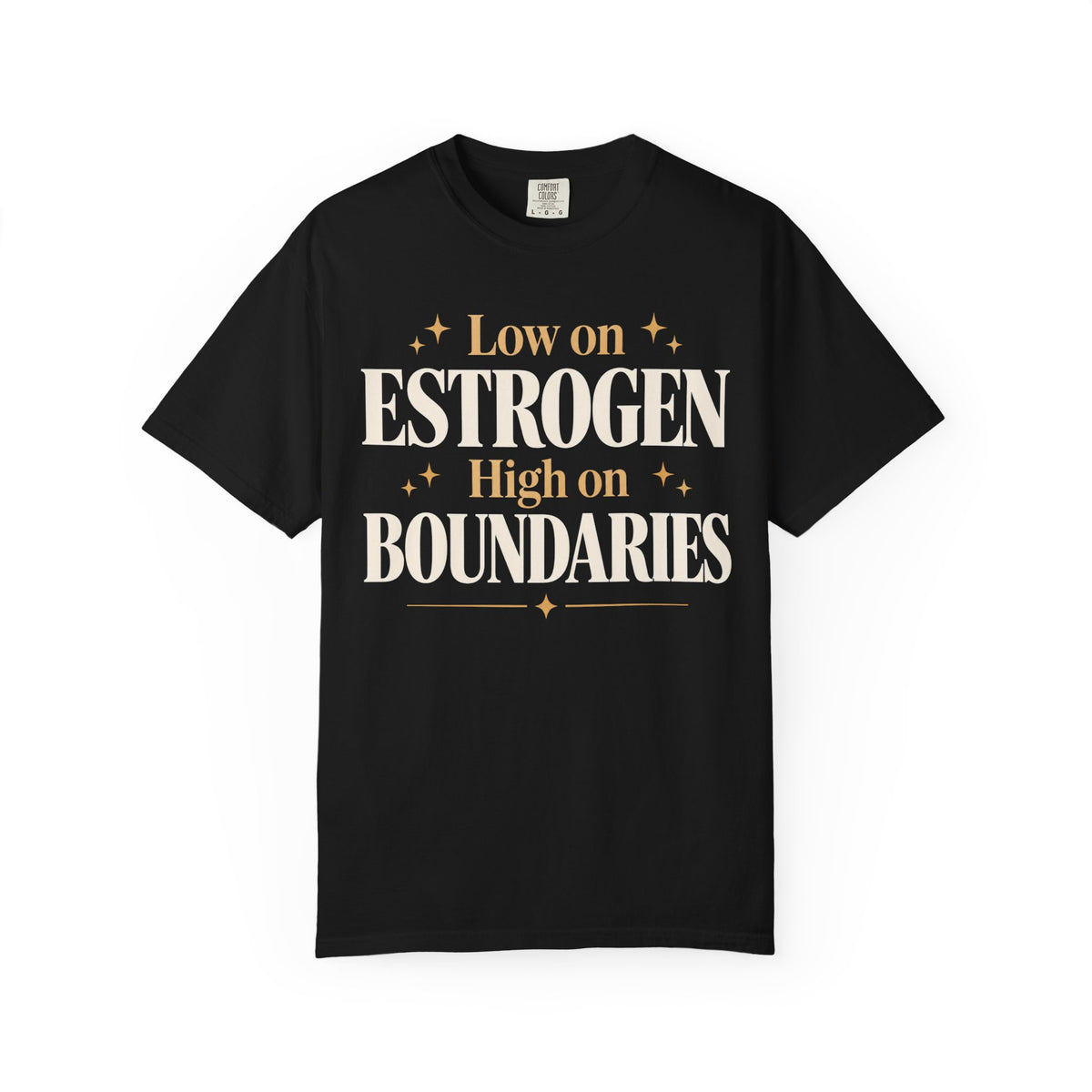 Low on estrogen.  High on boundaries T-shirt