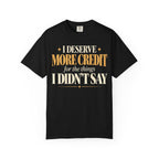 I deserve more credit for the things I didn't say T-shirt