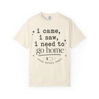 I came.  I saw.  I need to go home. T-shirt