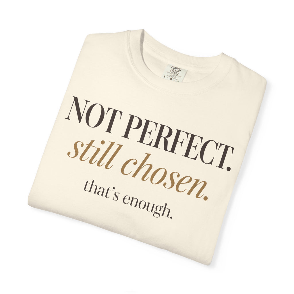 Not perfect.  Still chose.  That's enough. T-shirt
