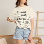 I came.  I saw.  I need to go home. T-shirt