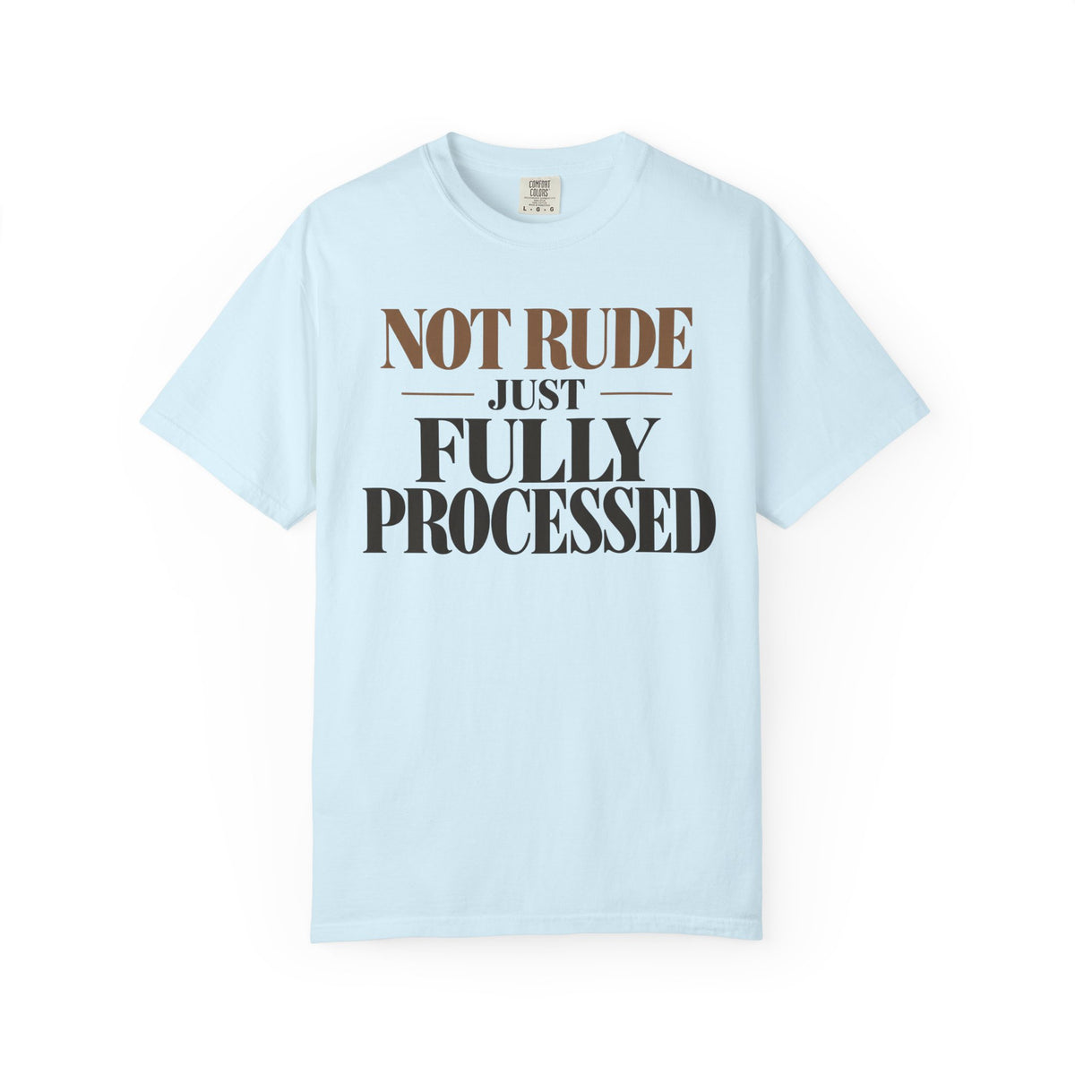 Not rude. Just fully processed T-shirt