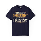 I deserve more credit for the things I didn't say T-shirt