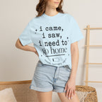 I came.  I saw.  I need to go home. T-shirt