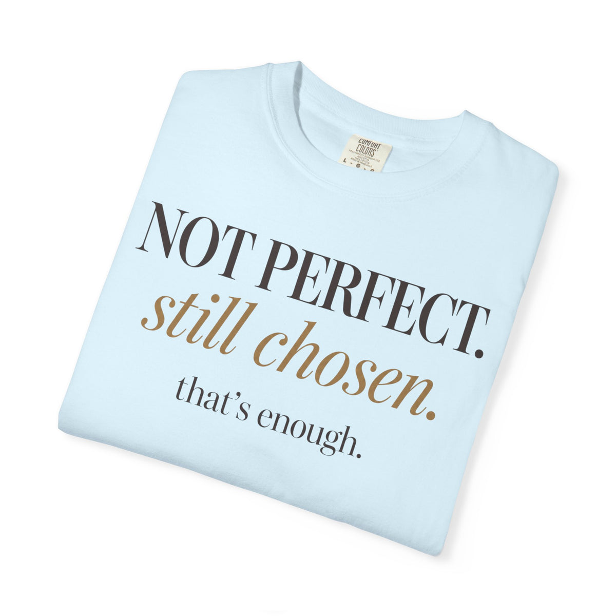 Not perfect.  Still chose.  That's enough. T-shirt