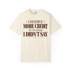 I deserve more credit for the things I didn't say T-shirt