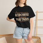 Powered almost entirely on Iced coffee & Hormonal plot twists T-shirt