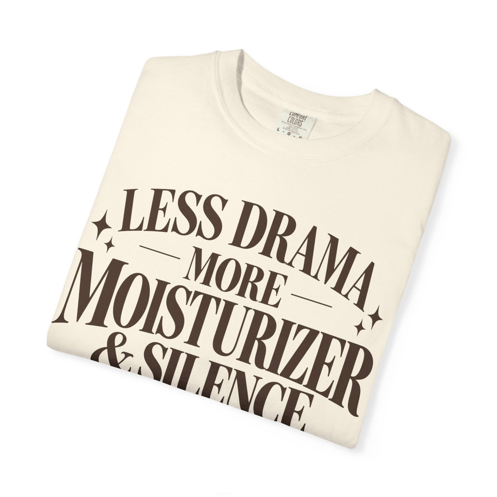 Less drama.  More moisturizer & silence T-shirt