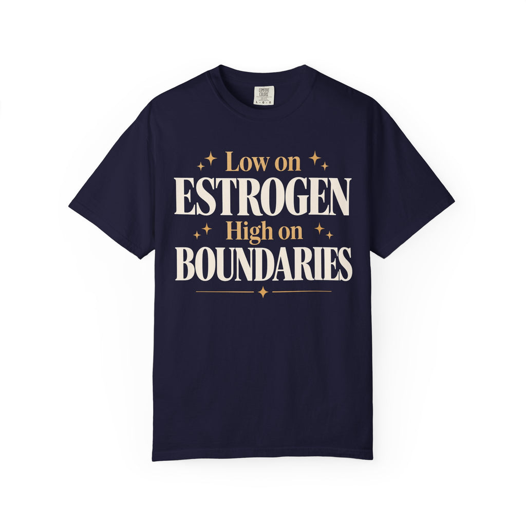 Low on estrogen.  High on boundaries T-shirt