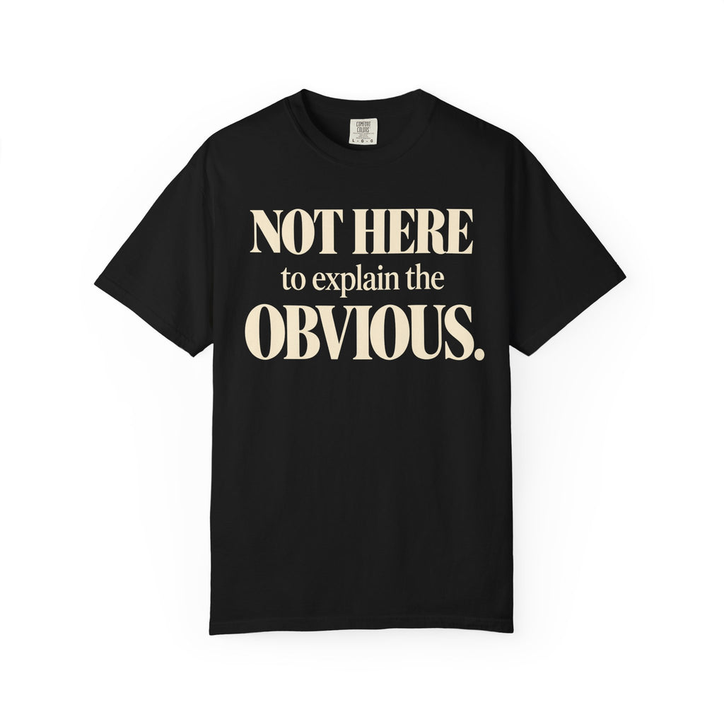 Not here to explain the obvious T-shirt