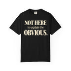 Not here to explain the obvious T-shirt