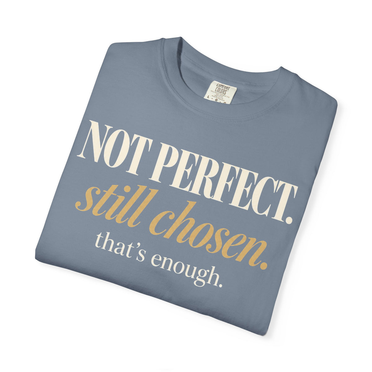 Not perfect.  Still chosen. T-shirt
