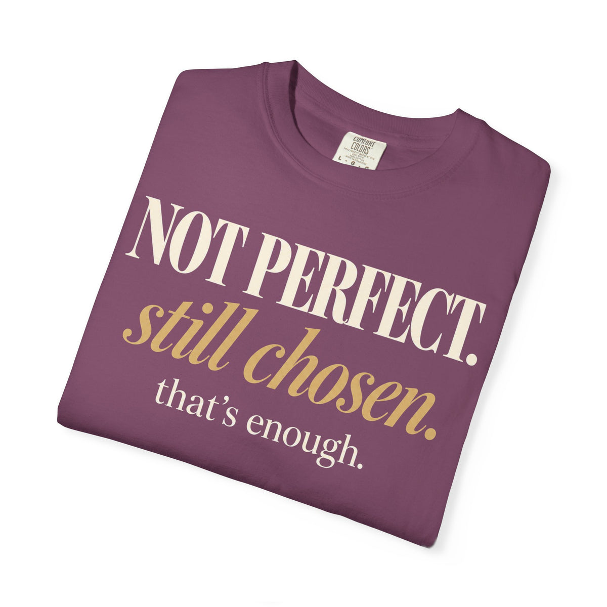 Not perfect.  Still chosen. T-shirt