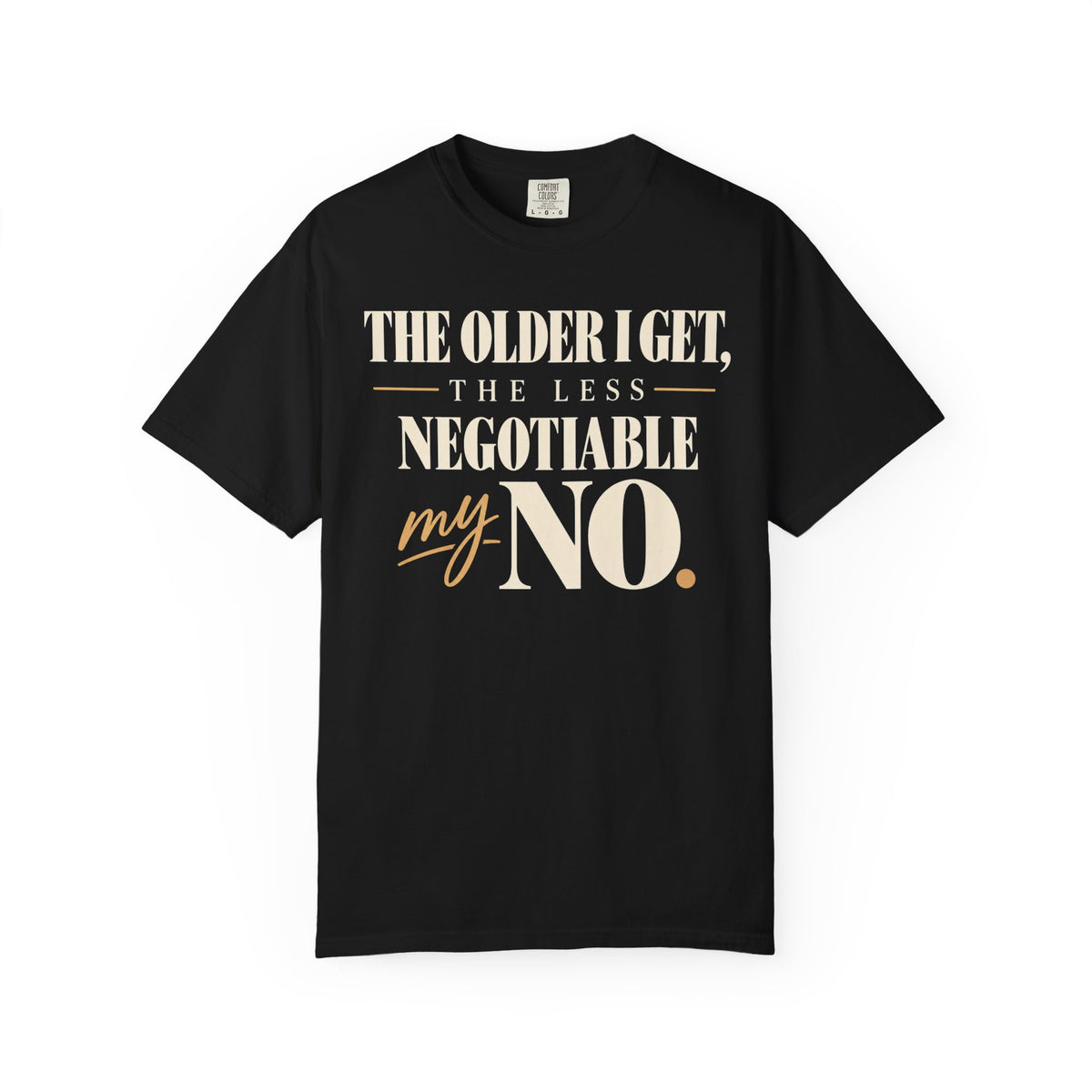 The older I get, the less negotiable my NO T-shirt
