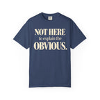 Not here to explain the obvious T-shirt