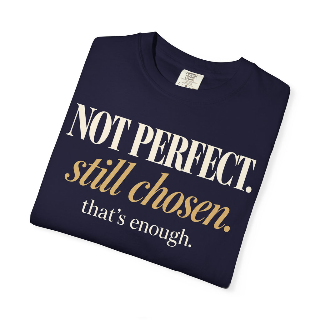 Not perfect.  Still chosen. T-shirt