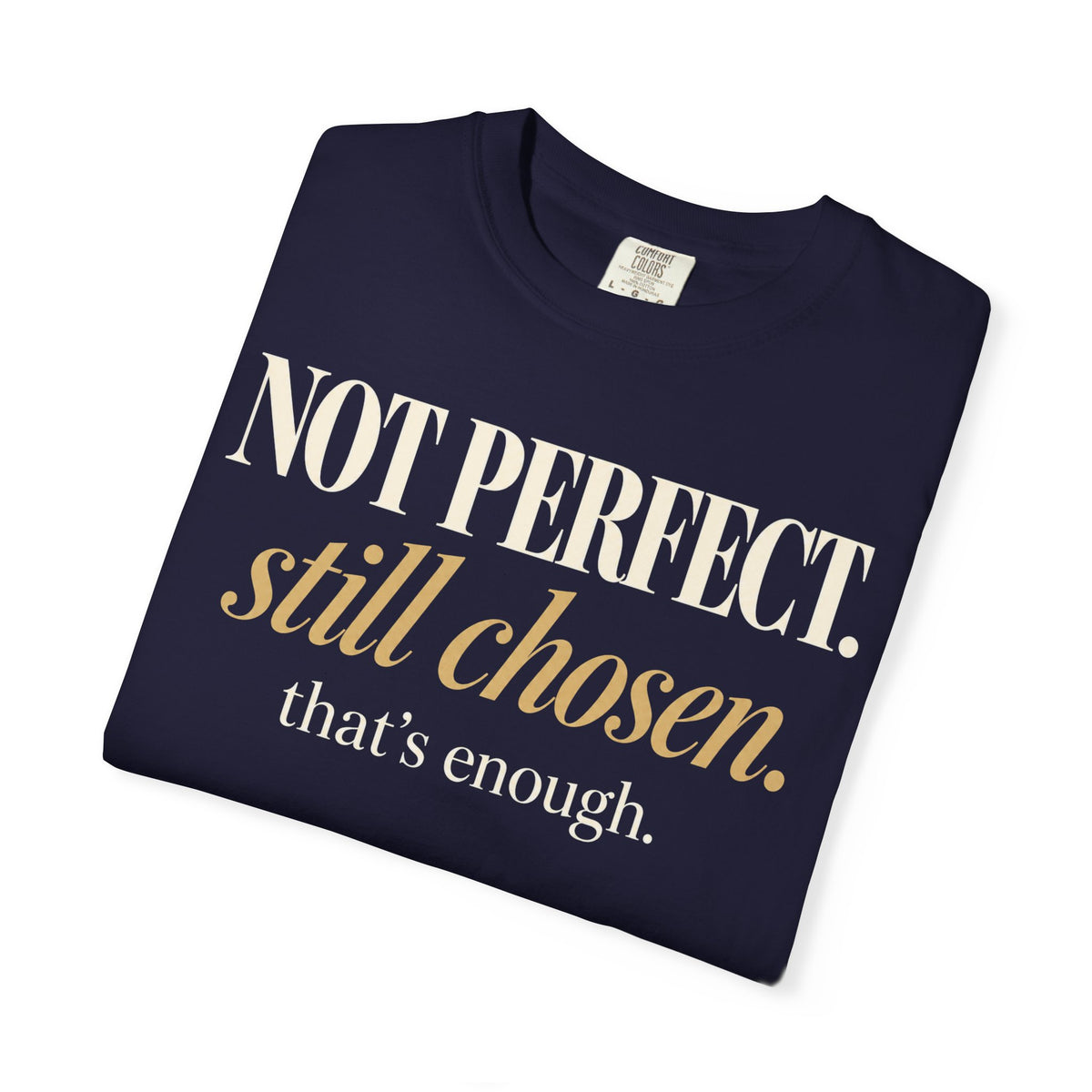 Not perfect.  Still chosen. T-shirt