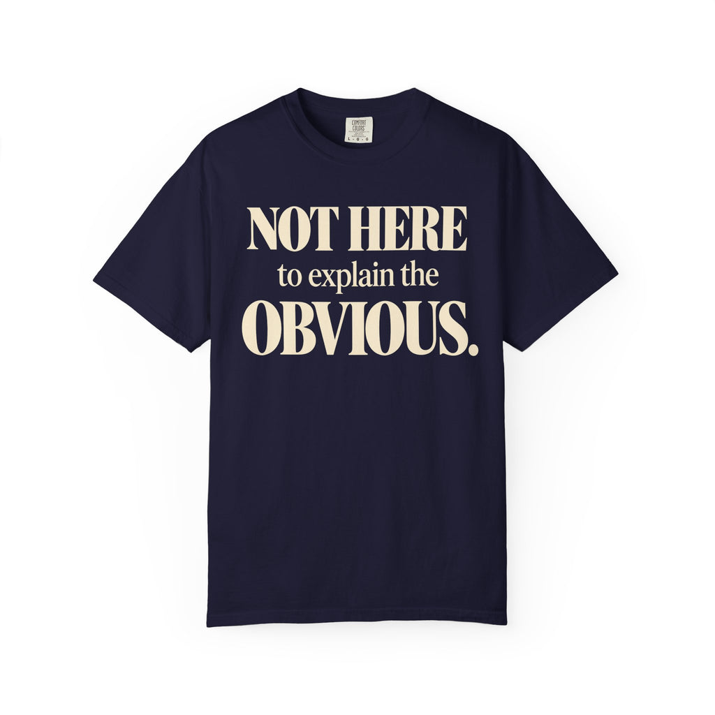 Not here to explain the obvious T-shirt
