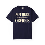 Not here to explain the obvious T-shirt