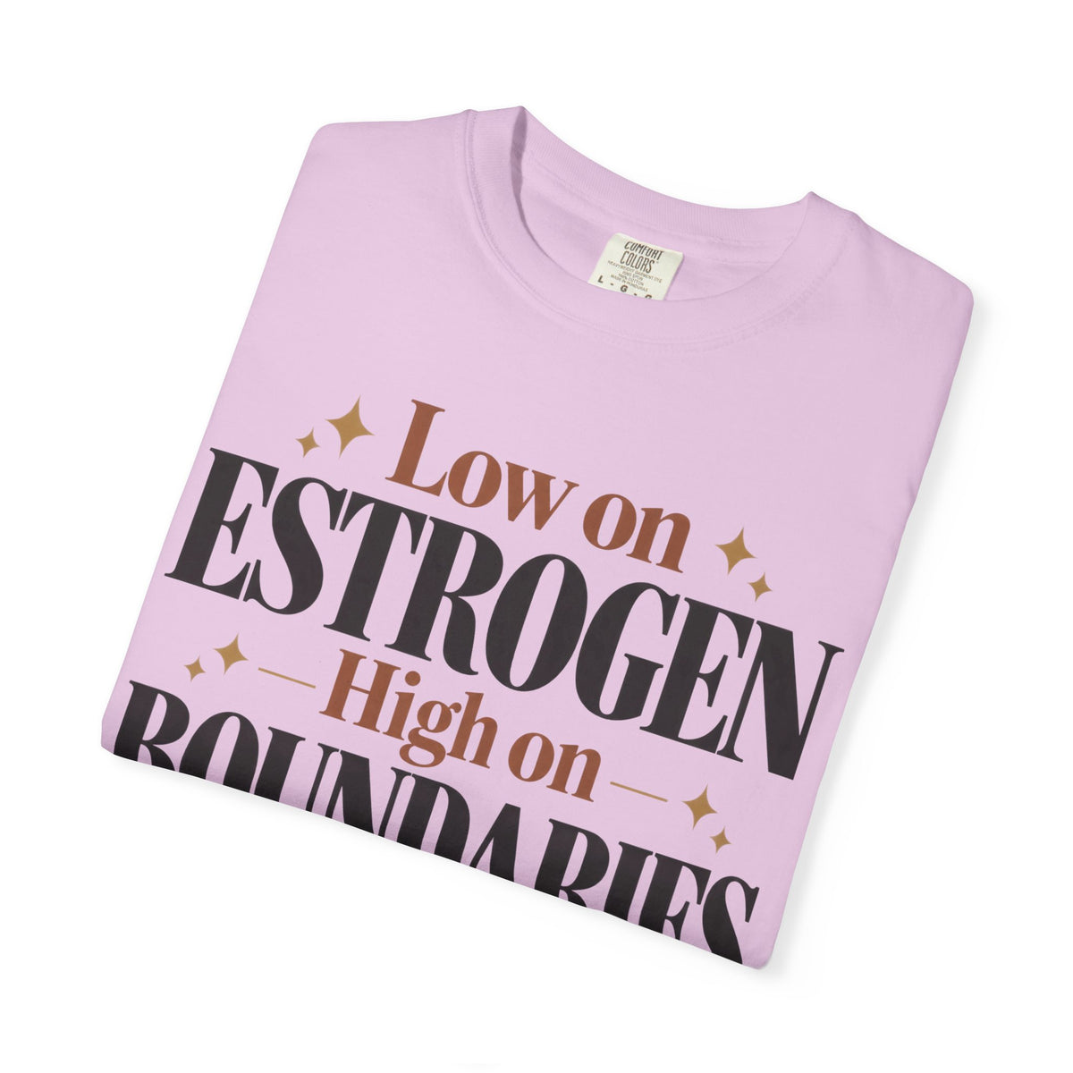 Low on estrogen.  High on Boundaries T-shirt