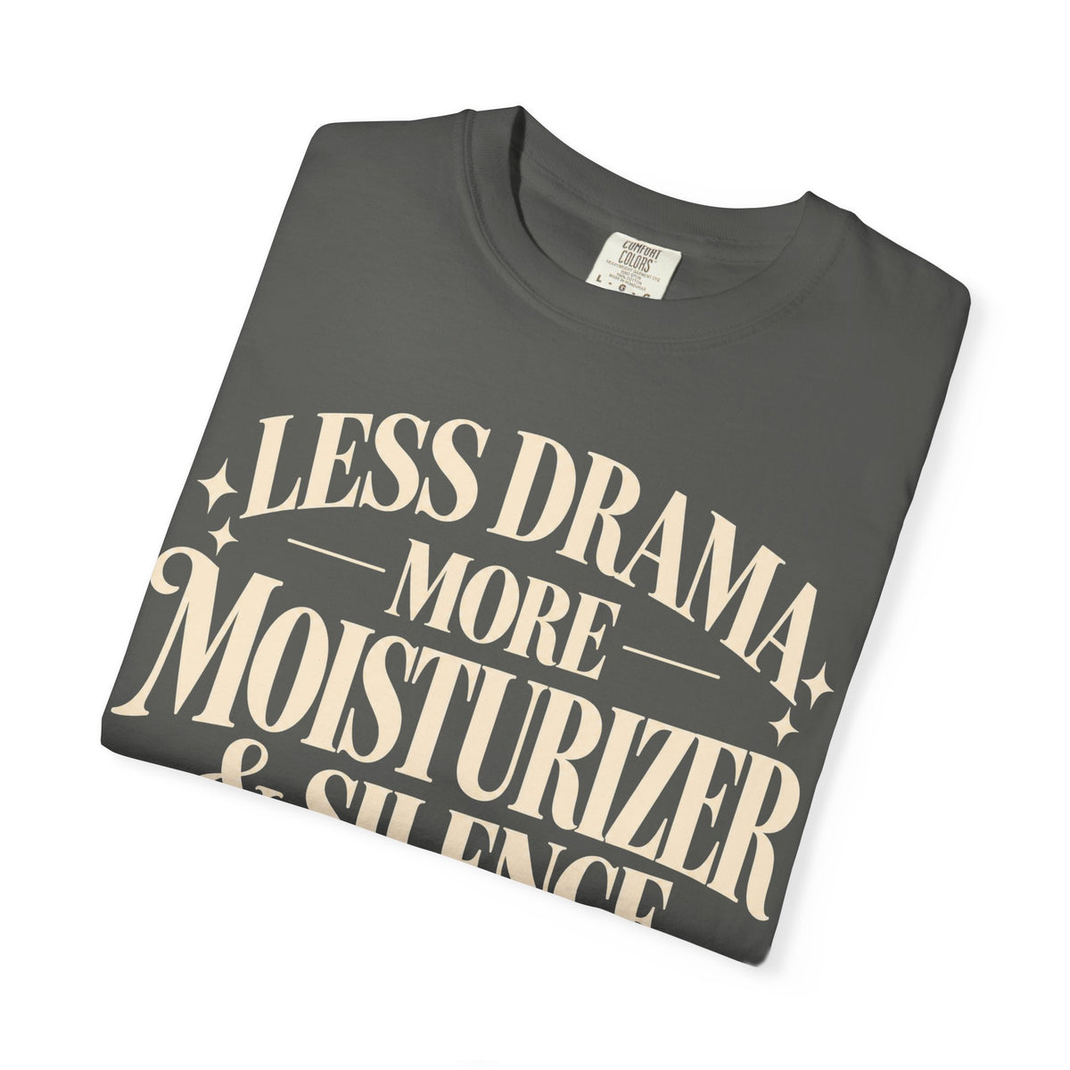 Less drama.  More moisturizer & silence T-shirt