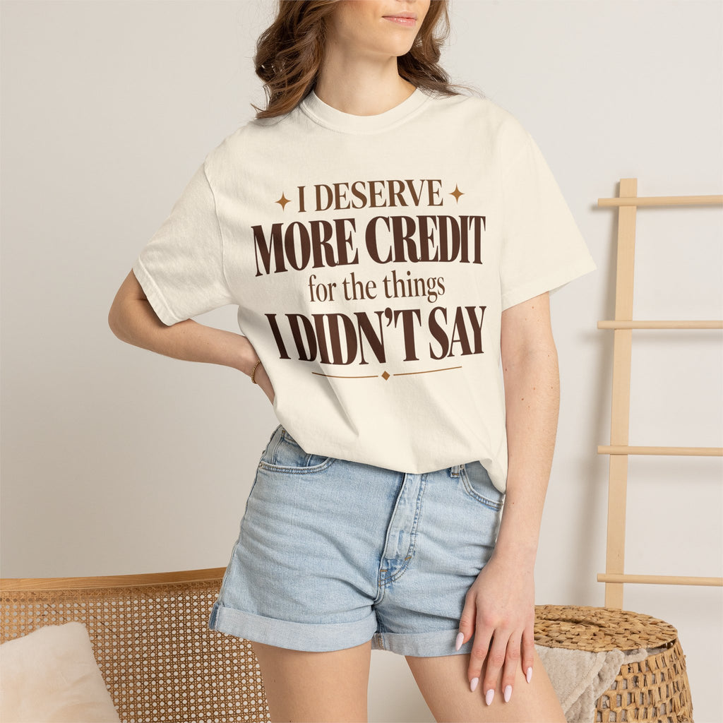 I deserve more credit for the things I didn't say T-shirt