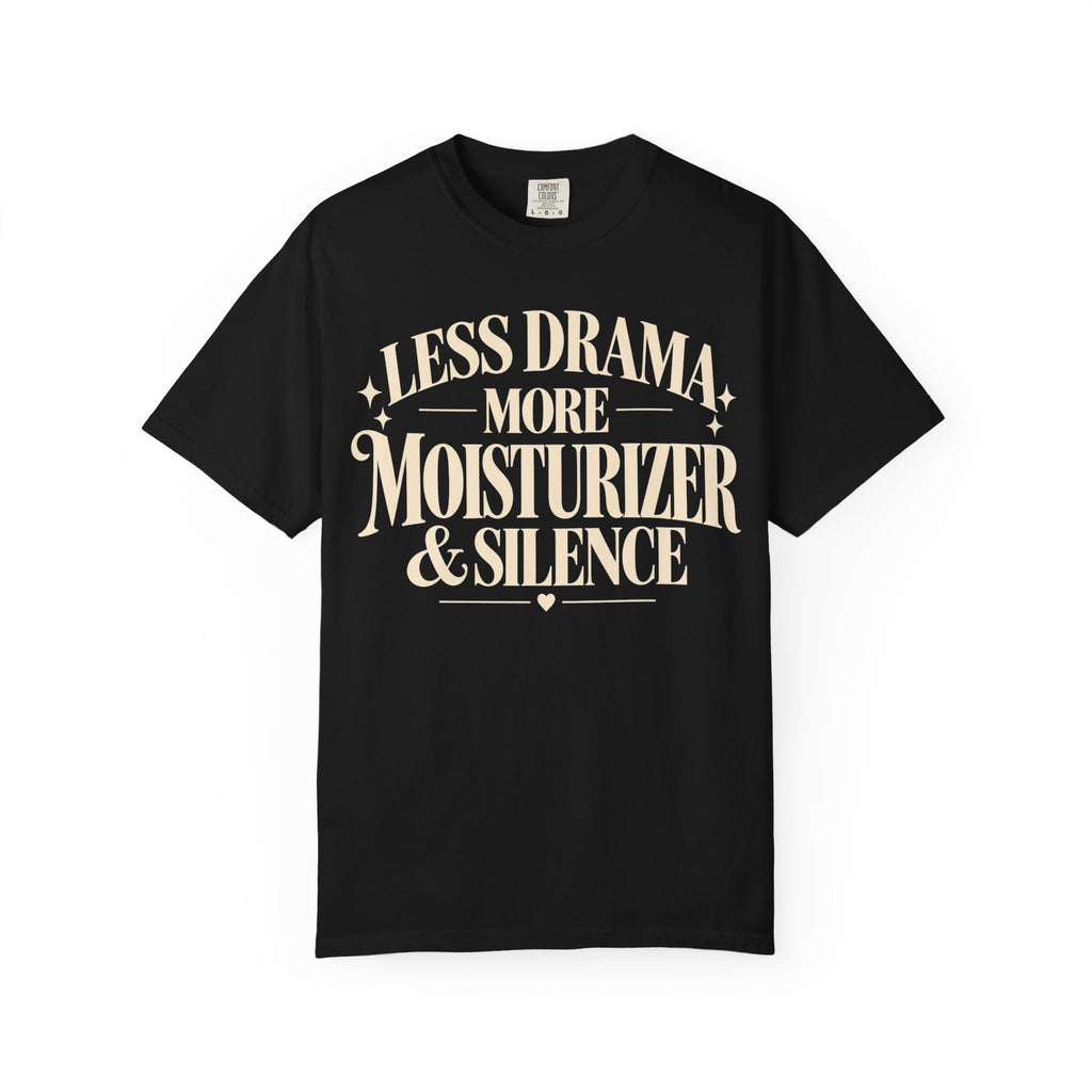 Less drama.  More moisturizer & silence T-shirt