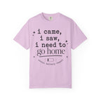 I came.  I saw.  I need to go home. T-shirt