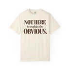 Not here to explain the obvious. T-shirt