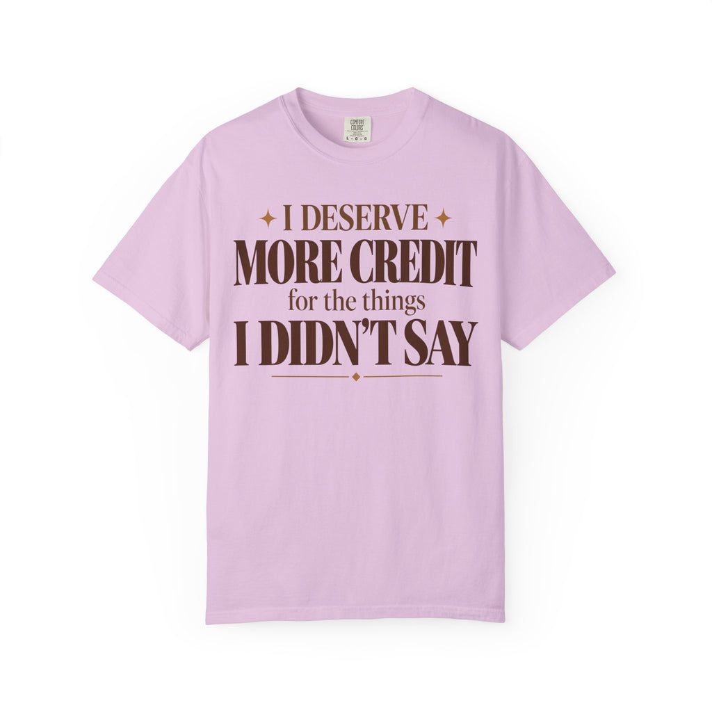 I deserve more credit for the things I didn't say T-shirt