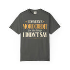 I deserve more credit for the things I didn't say T-shirt