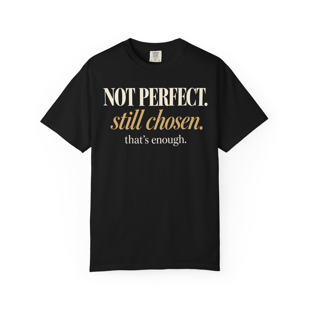 Not perfect.  Still chosen. T-shirt