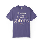 I came.  I saw.  I need to go home. T-shirt