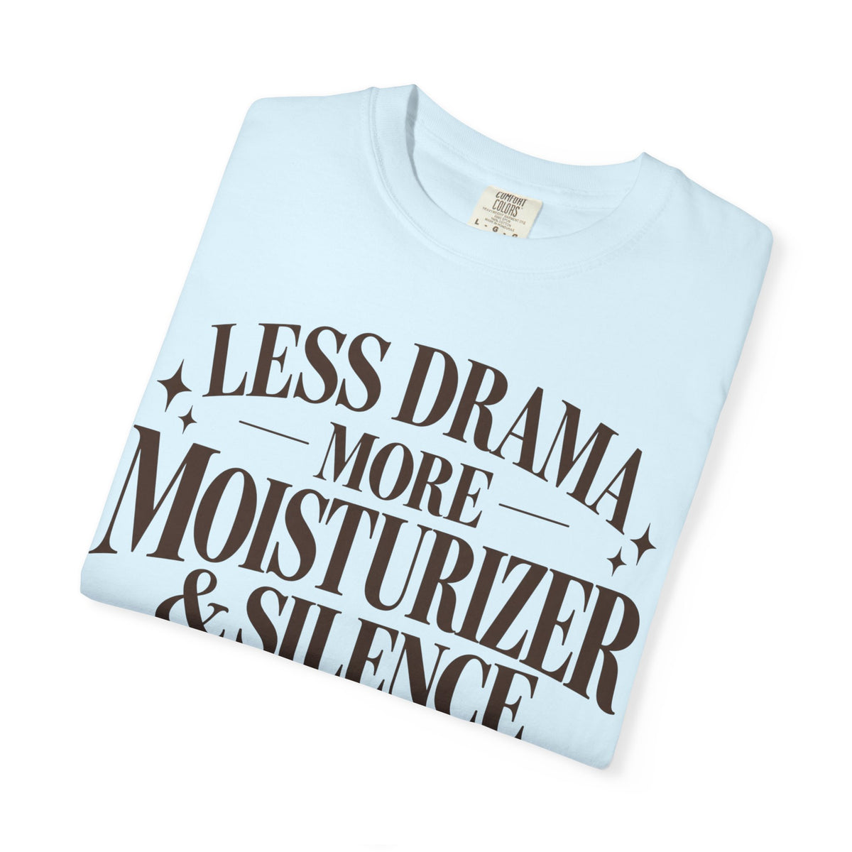 Less drama.  More moisturizer & silence T-shirt