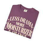 Less drama.  More moisturizer & silence T-shirt