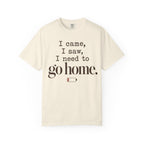 I came. I saw. I need to go home. T-shirt
