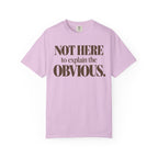 Not here to explain the obvious. T-shirt