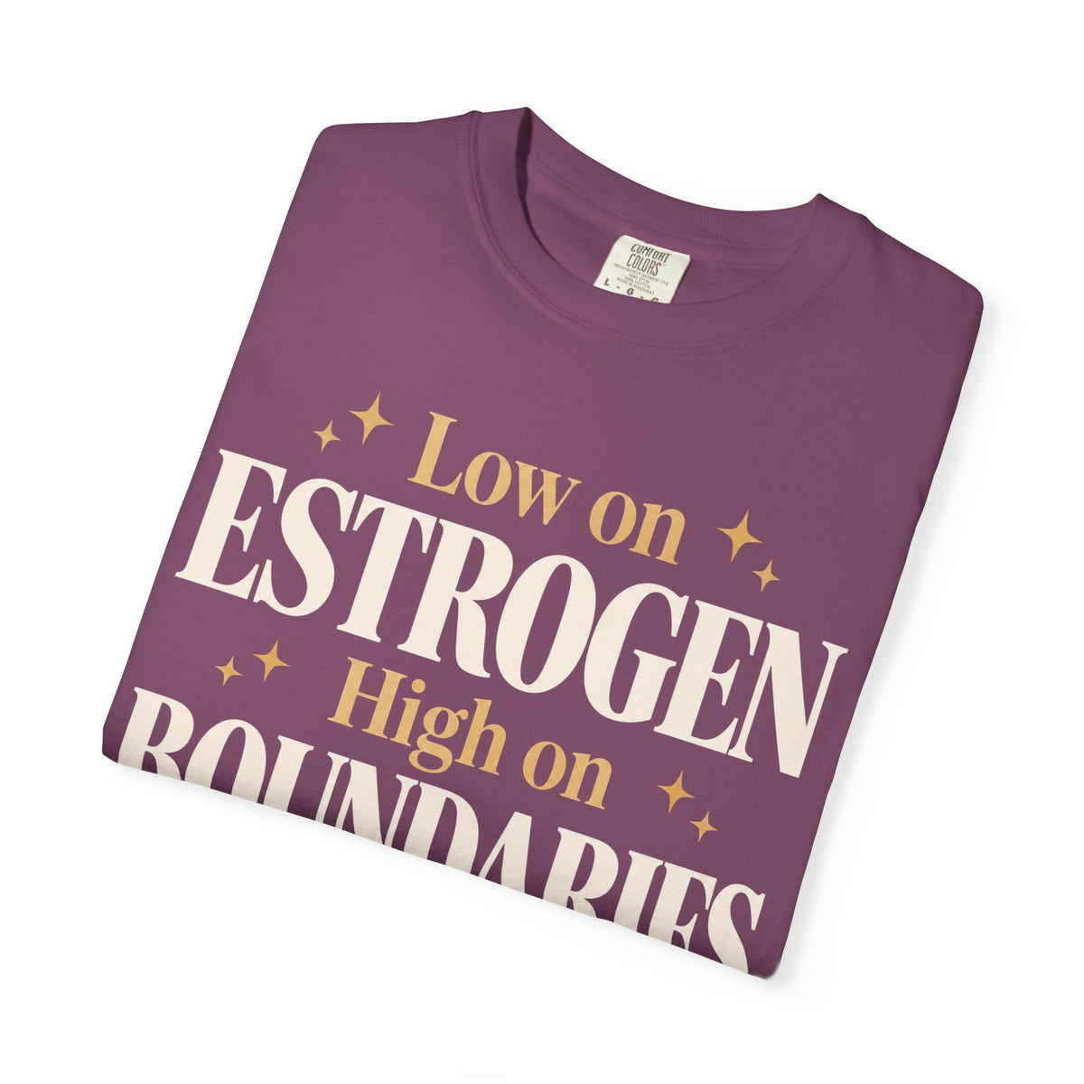Low on estrogen.  High on boundaries T-shirt
