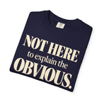 Not here to explain the obvious T-shirt