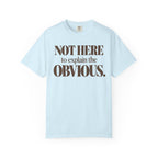 Not here to explain the obvious. T-shirt