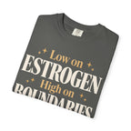 Low on estrogen.  High on boundaries T-shirt