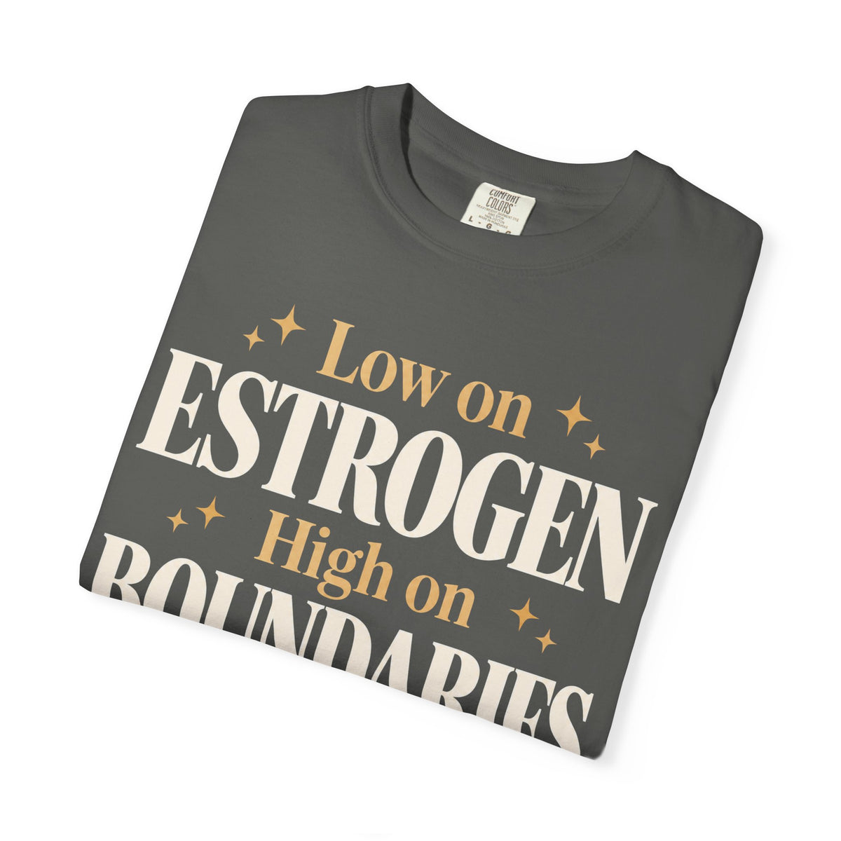 Low on estrogen.  High on boundaries T-shirt