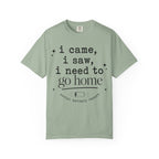 I came.  I saw.  I need to go home. T-shirt